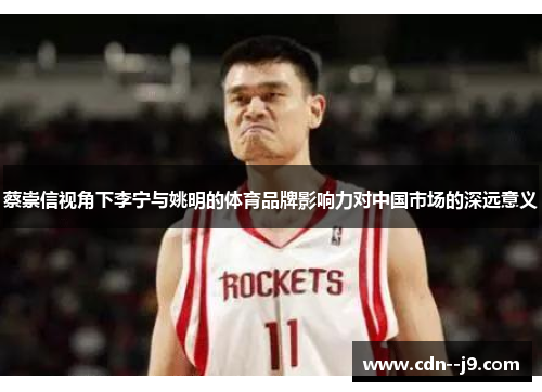 蔡崇信视角下李宁与姚明的体育品牌影响力对中国市场的深远意义