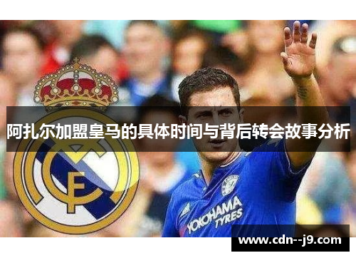 阿扎尔加盟皇马的具体时间与背后转会故事分析