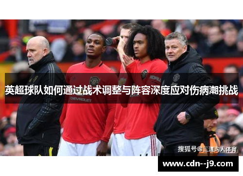 英超球队如何通过战术调整与阵容深度应对伤病潮挑战