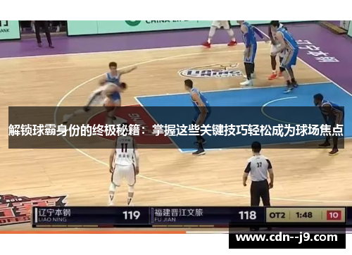 解锁球霸身份的终极秘籍：掌握这些关键技巧轻松成为球场焦点