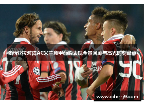 穆西亚拉对阵AC米兰意甲巅峰表现全景回顾与高光时刻盘点