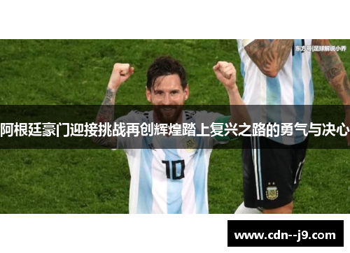 阿根廷豪门迎接挑战再创辉煌踏上复兴之路的勇气与决心