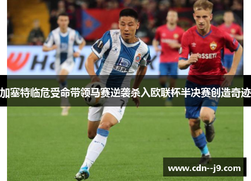 加塞特临危受命带领马赛逆袭杀入欧联杯半决赛创造奇迹 加塞特临危受命带领马赛逆袭杀入欧联杯半决赛创造奇迹