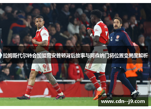 拉姆斯代尔转会加盟南安普顿背后故事与阿森纳门将位置变局度解析 拉姆斯代尔转会加盟南安普顿背后故事与阿森纳门将位置变局度解析